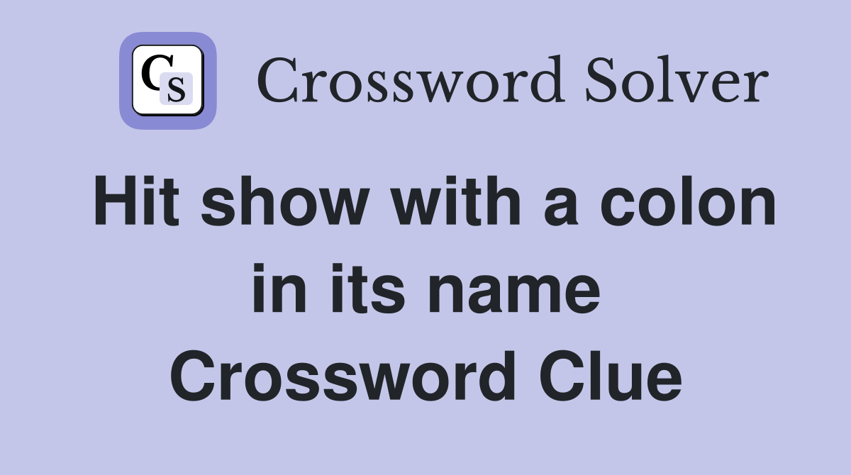 Hit show with a colon in its name Crossword Clue