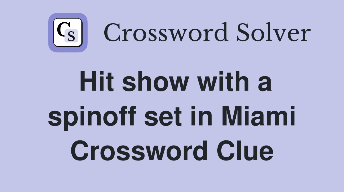Hit show with a spinoff set in Miami Crossword Clue