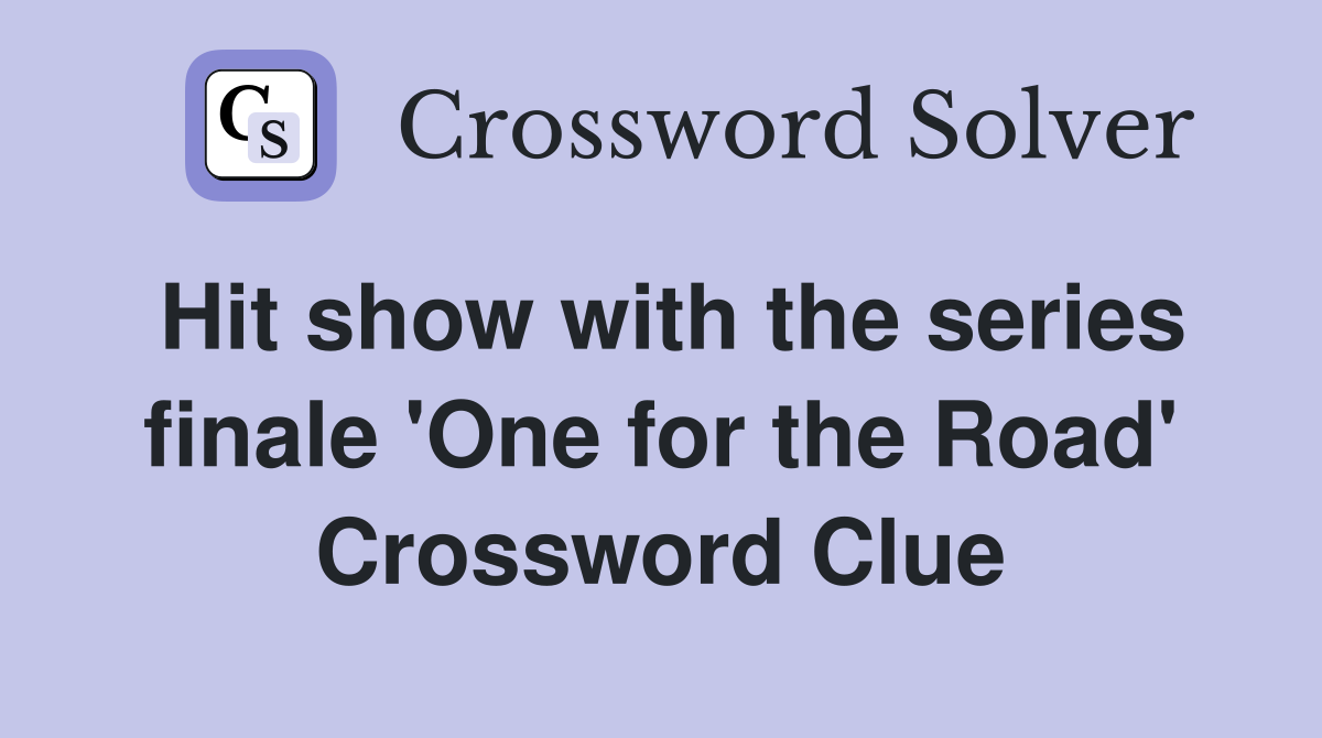 Hit show with the series finale 'One for the Road' Crossword Clue