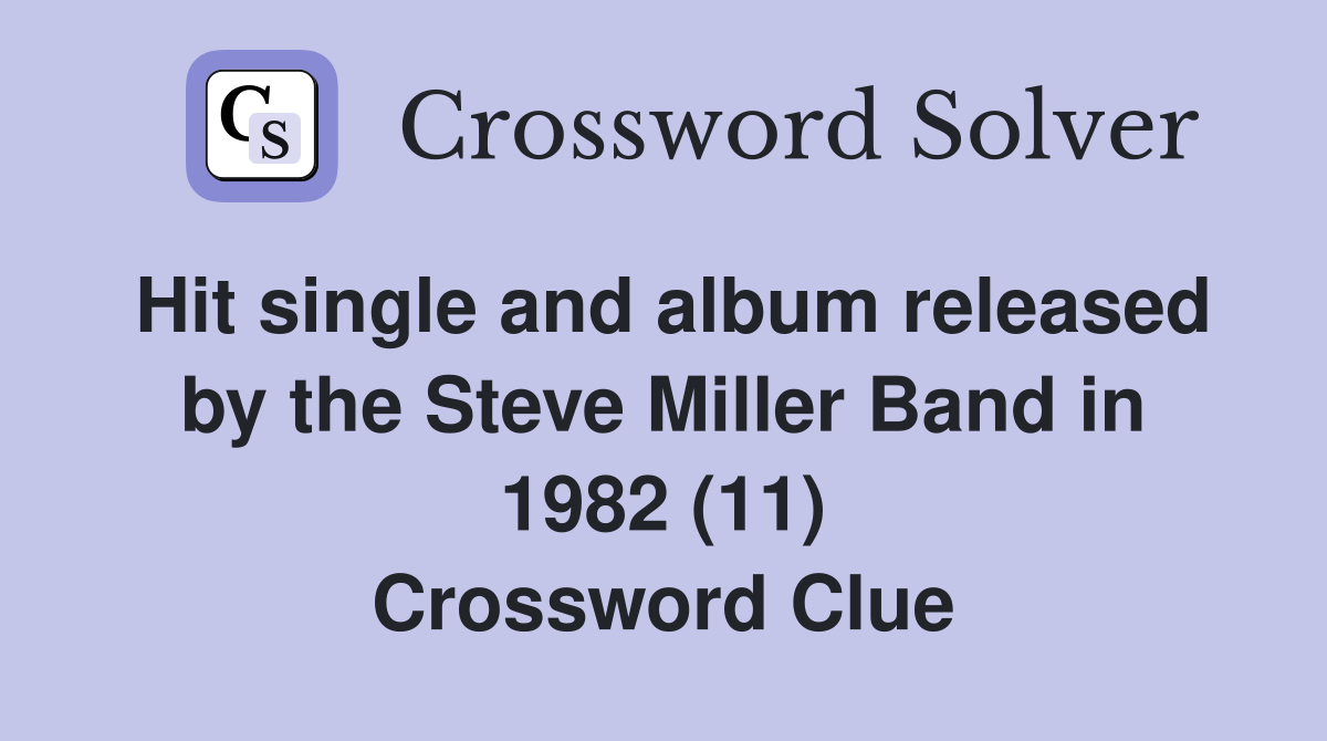 Hit single and album released by the Steve Miller Band in 1982 (11) Crossword Clue