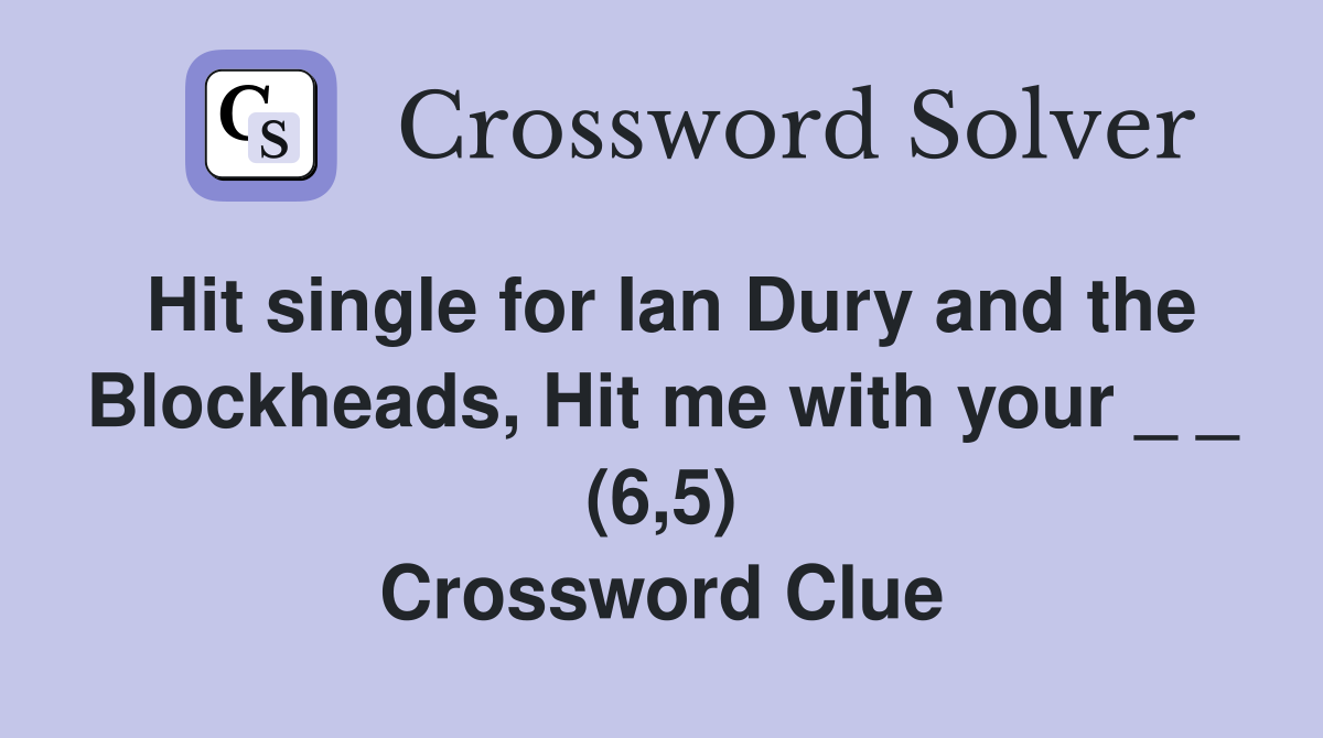 Hit single for Ian Dury and the Blockheads, Hit me with your _ _ (6,5) Crossword Clue