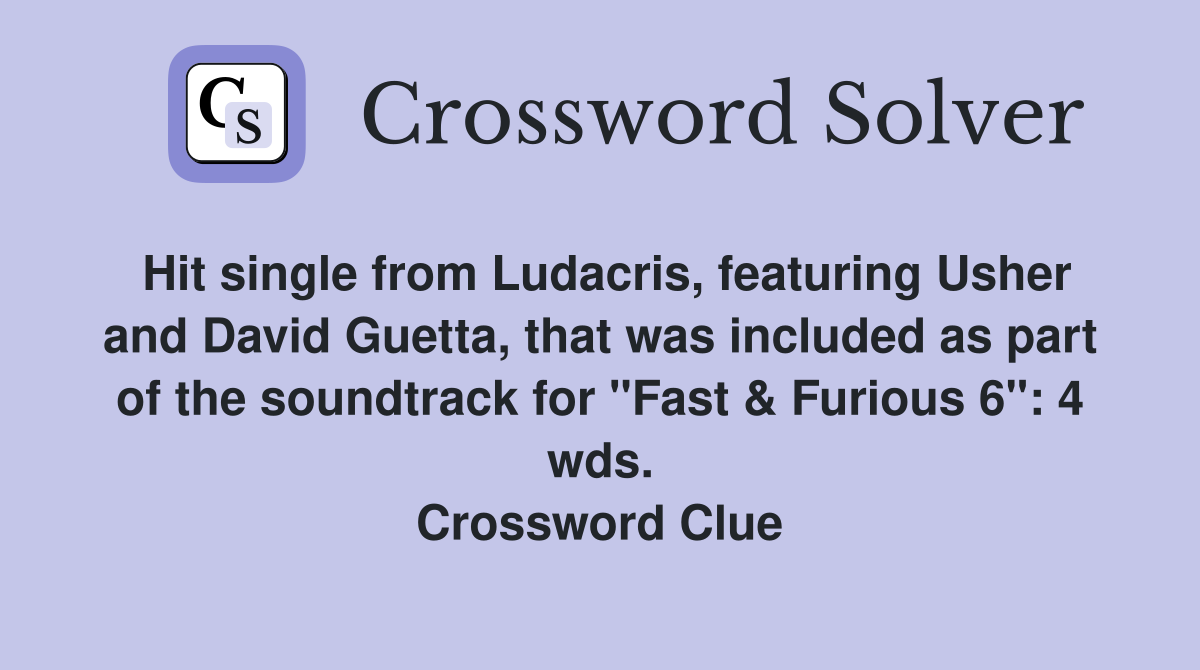 Hit single from Ludacris, featuring Usher and David Guetta, that was included as part of the soundtrack for "Fast & Furious 6": 4 wds. Crossword Clue