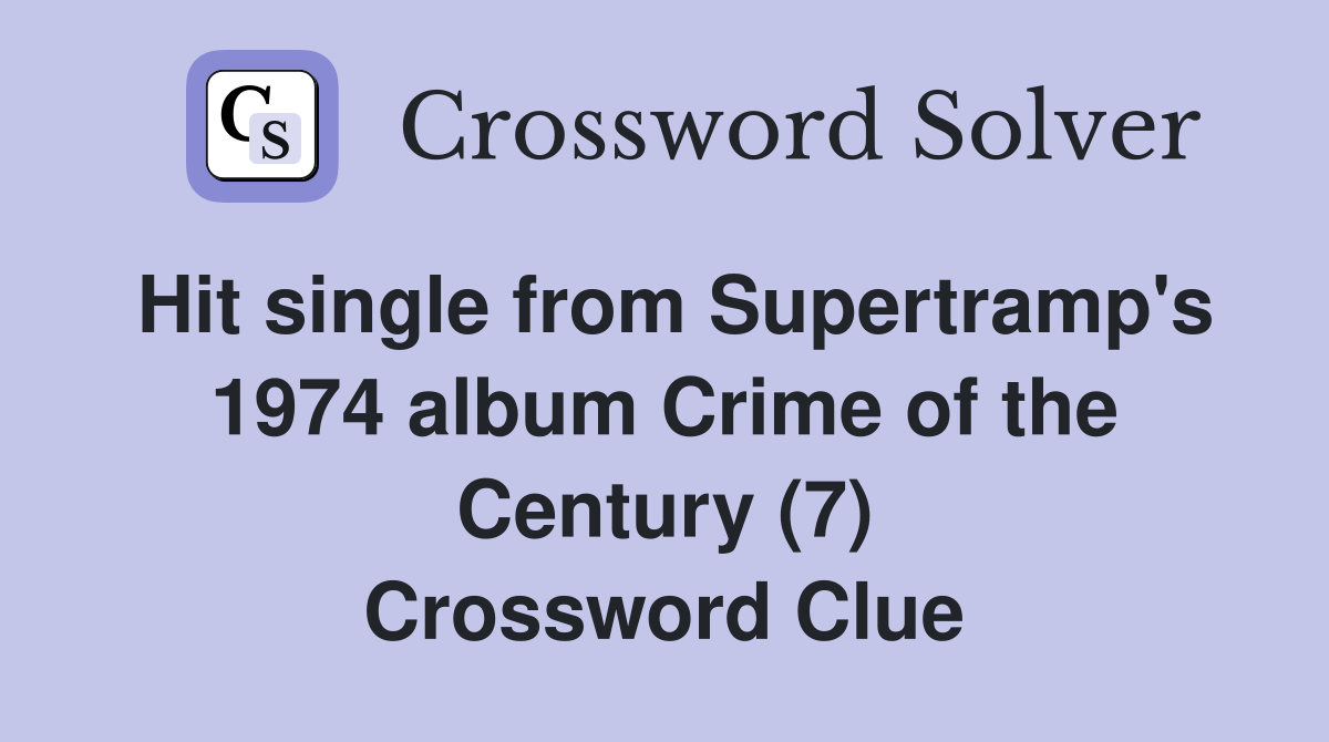 Hit single from Supertramp's 1974 album Crime of the Century (7) Crossword Clue