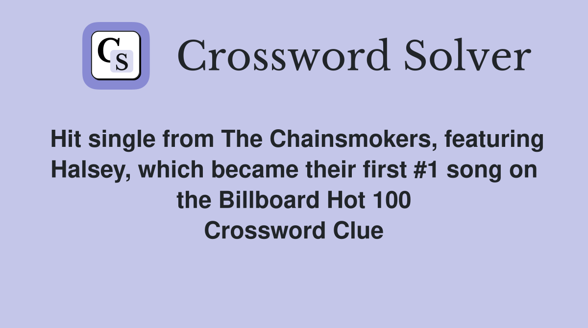Hit single from The Chainsmokers, featuring Halsey, which became their first #1 song on the Billboard Hot 100 Crossword Clue