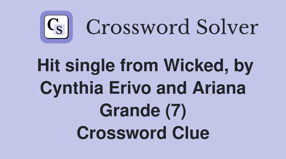 Hit single from Wicked, by Cynthia Erivo and Ariana Grande (7) Crossword Clue