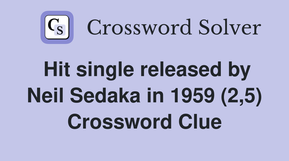 Hit single released by Neil Sedaka in 1959 (2,5) Crossword Clue