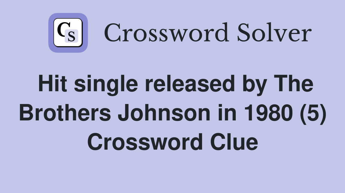 Hit single released by The Brothers Johnson in 1980 (5) Crossword Clue