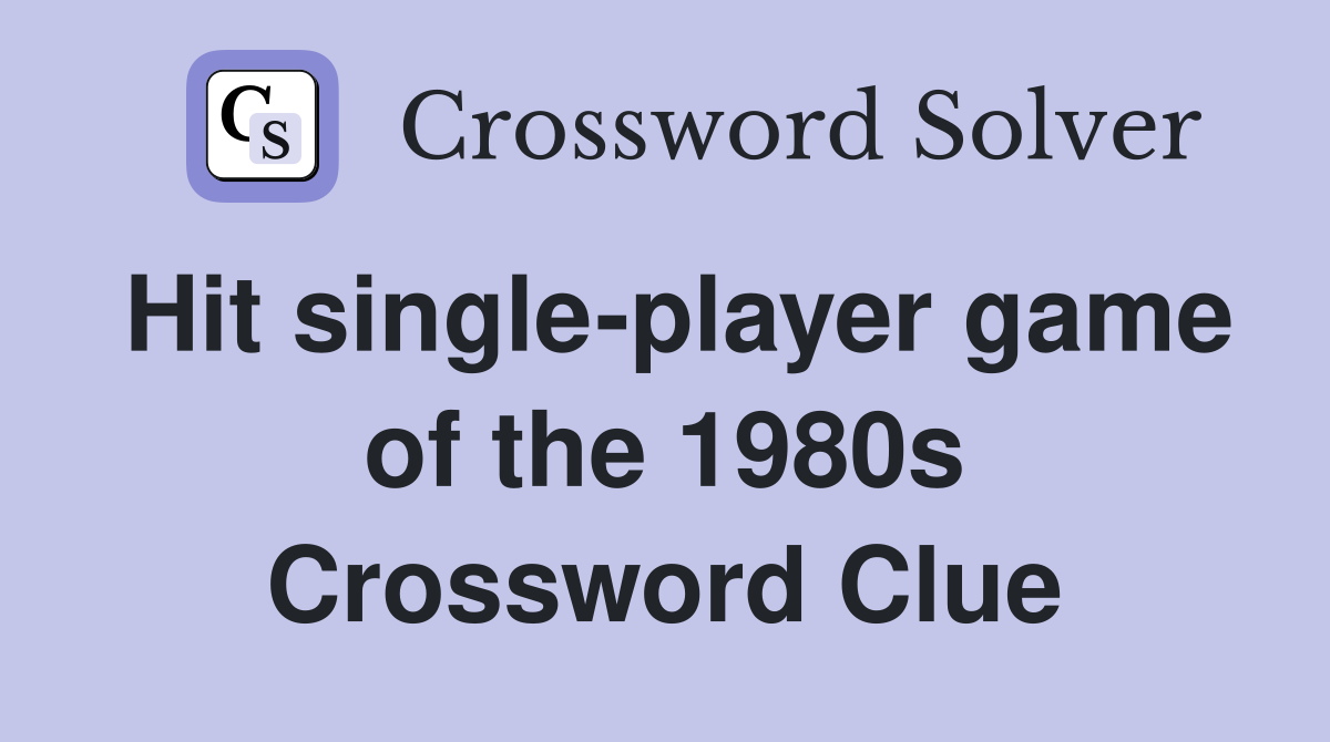 Hit single-player game of the 1980s Crossword Clue