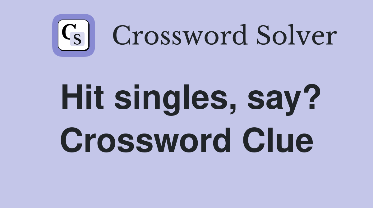 Hit singles, say? Crossword Clue