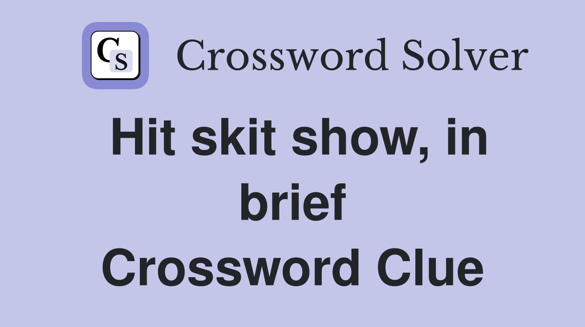 Hit skit show, in brief Crossword Clue