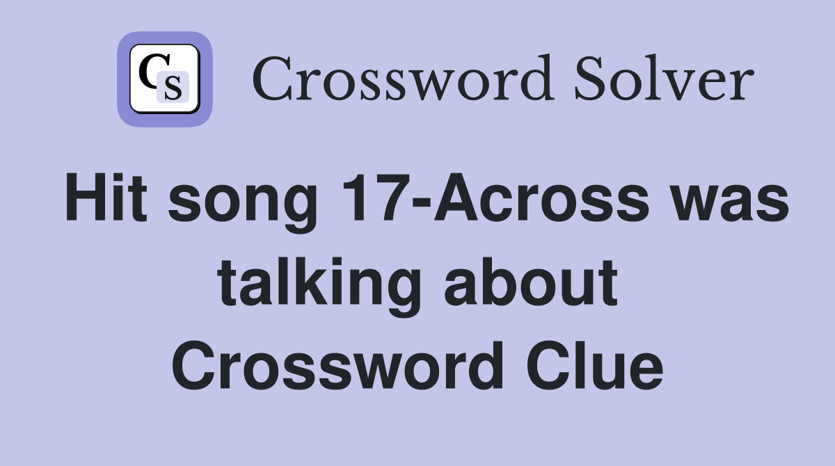 Hit song 17-Across was talking about Crossword Clue