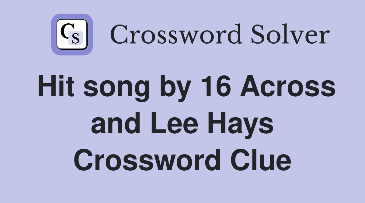 Hit song by 16 Across and Lee Hays Crossword Clue
