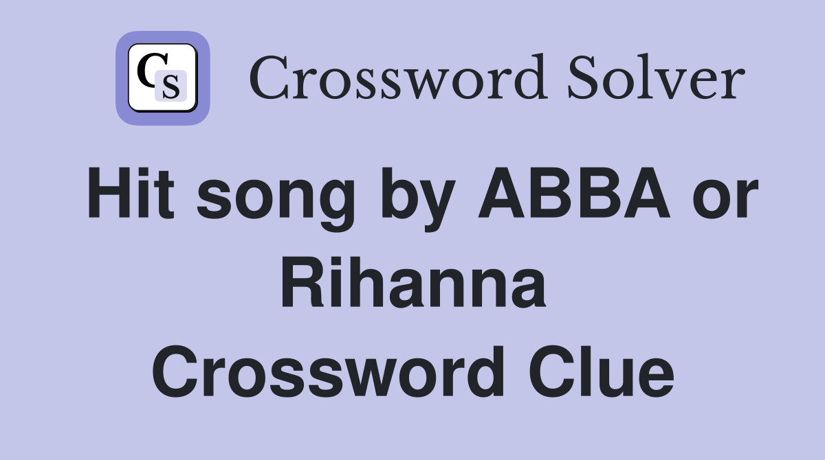 Hit song by ABBA or Rihanna Crossword Clue