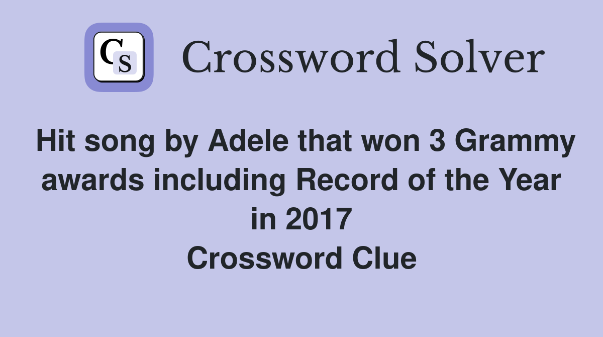 Hit song by Adele that won 3 Grammy awards including Record of the Year in 2017 Crossword Clue