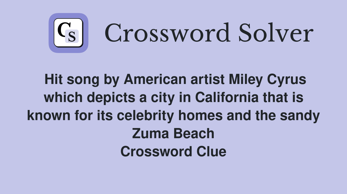 Hit song by American artist Miley Cyrus which depicts a city in California that is known for its celebrity homes and the sandy Zuma Beach Crossword Clue