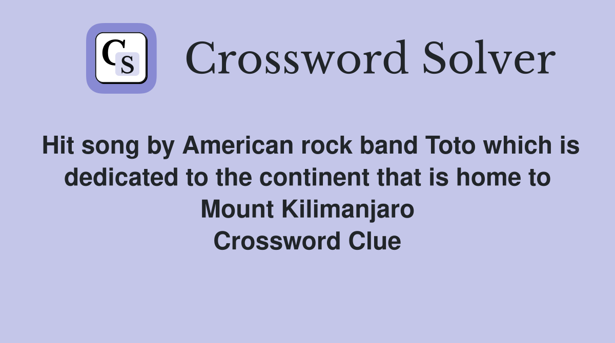 Hit song by American rock band Toto which is dedicated to the continent that is home to Mount Kilimanjaro Crossword Clue