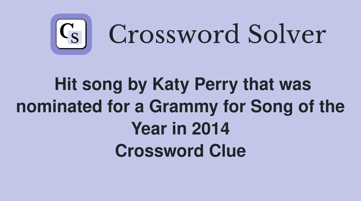 Hit song by Katy Perry that was nominated for a Grammy for Song of the Year in 2014 Crossword Clue