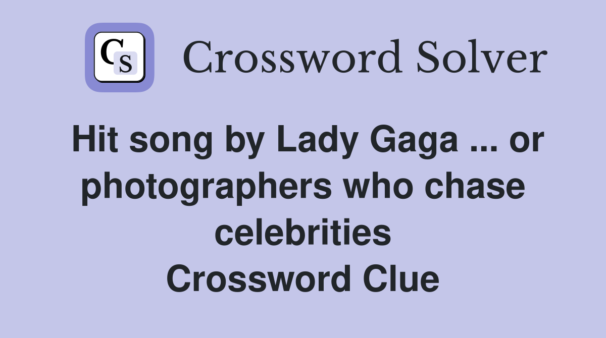 Hit song by Lady Gaga ... or photographers who chase celebrities Crossword Clue