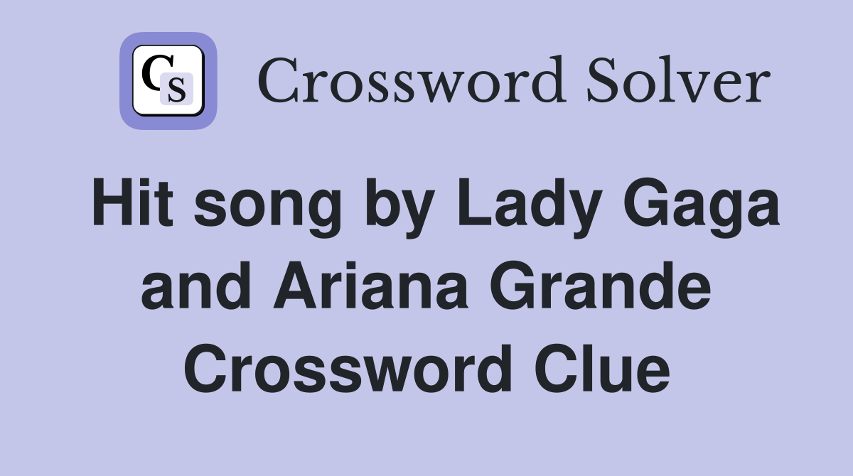 Hit song by Lady Gaga and Ariana Grande Crossword Clue