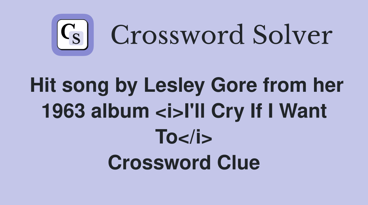 Hit song by Lesley Gore from her 1963 album <i>I'll Cry If I Want To</i> Crossword Clue