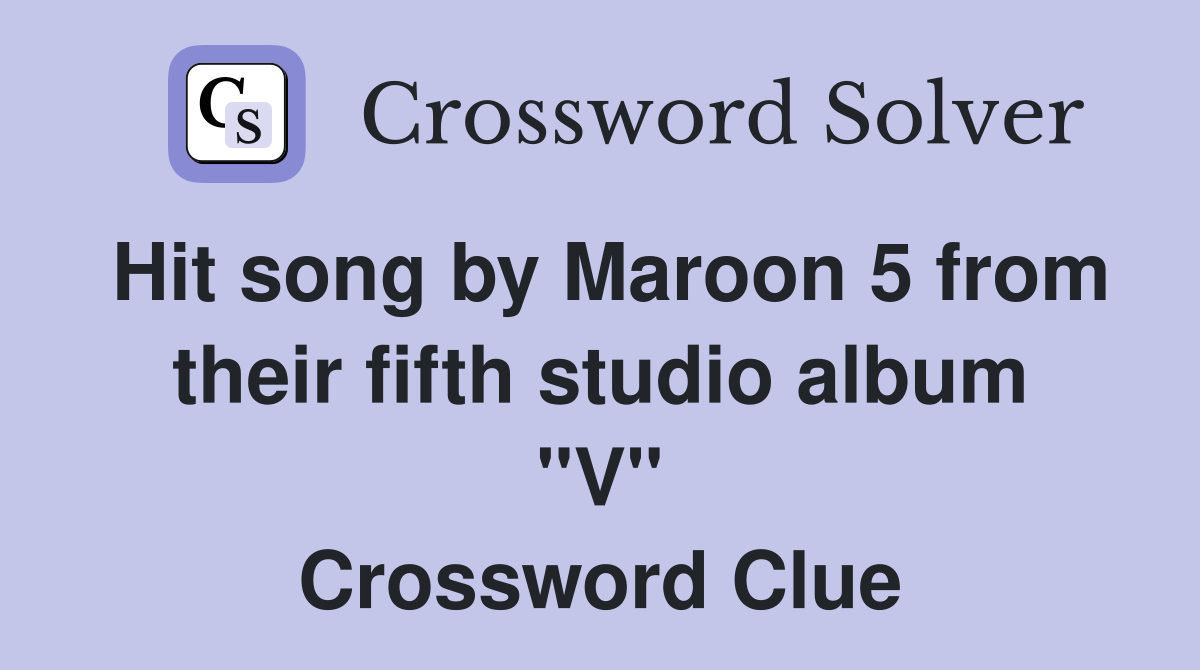 Hit song by Maroon 5 from their fifth studio album "V" Crossword Clue