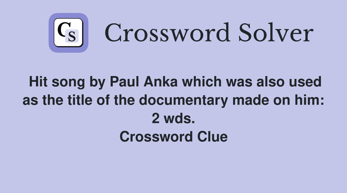 Hit song by Paul Anka which was also used as the title of the documentary made on him: 2 wds. Crossword Clue