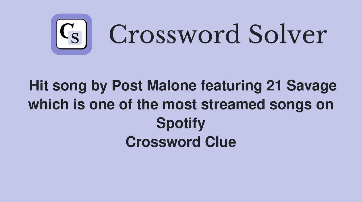 Hit song by Post Malone featuring 21 Savage which is one of the most streamed songs on Spotify Crossword Clue