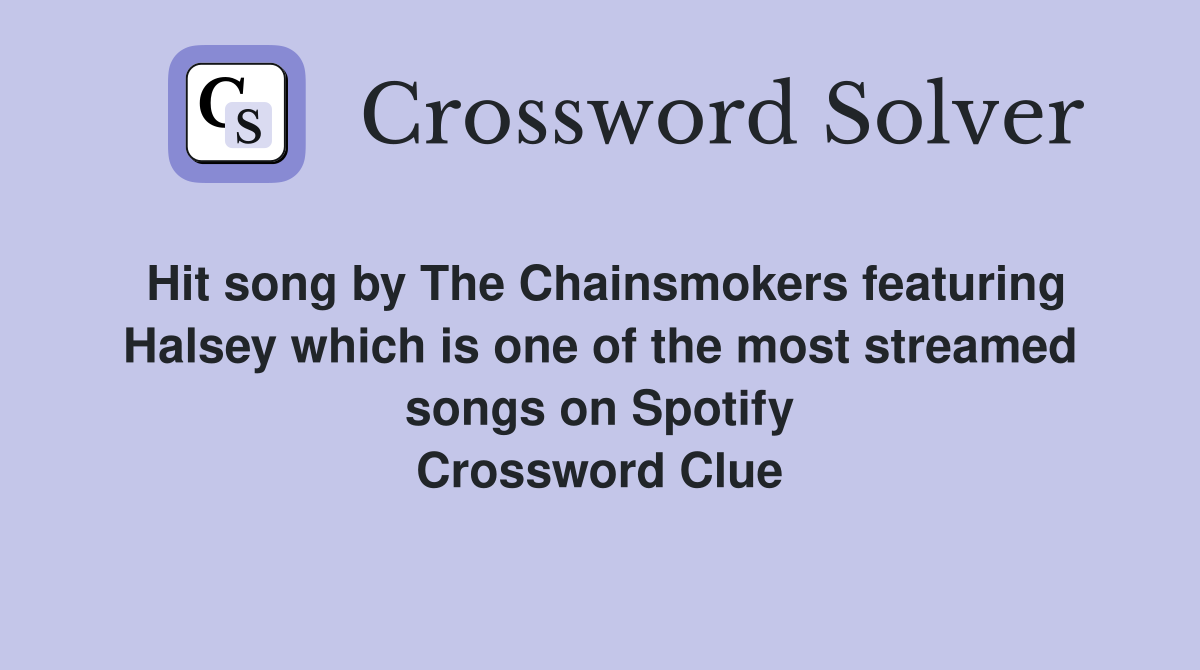 Hit song by The Chainsmokers featuring Halsey which is one of the most streamed songs on Spotify Crossword Clue