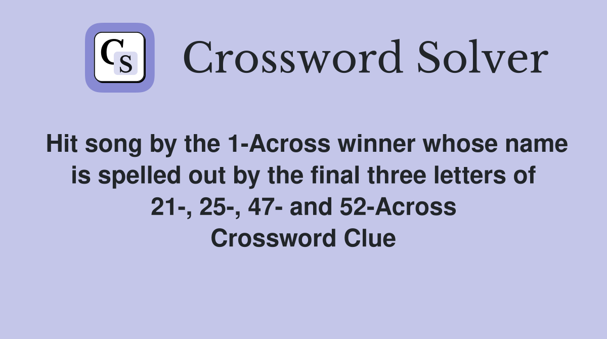 Hit song by the 1-Across winner whose name is spelled out by the final three letters of 21-, 25-, 47- and 52-Across Crossword Clue