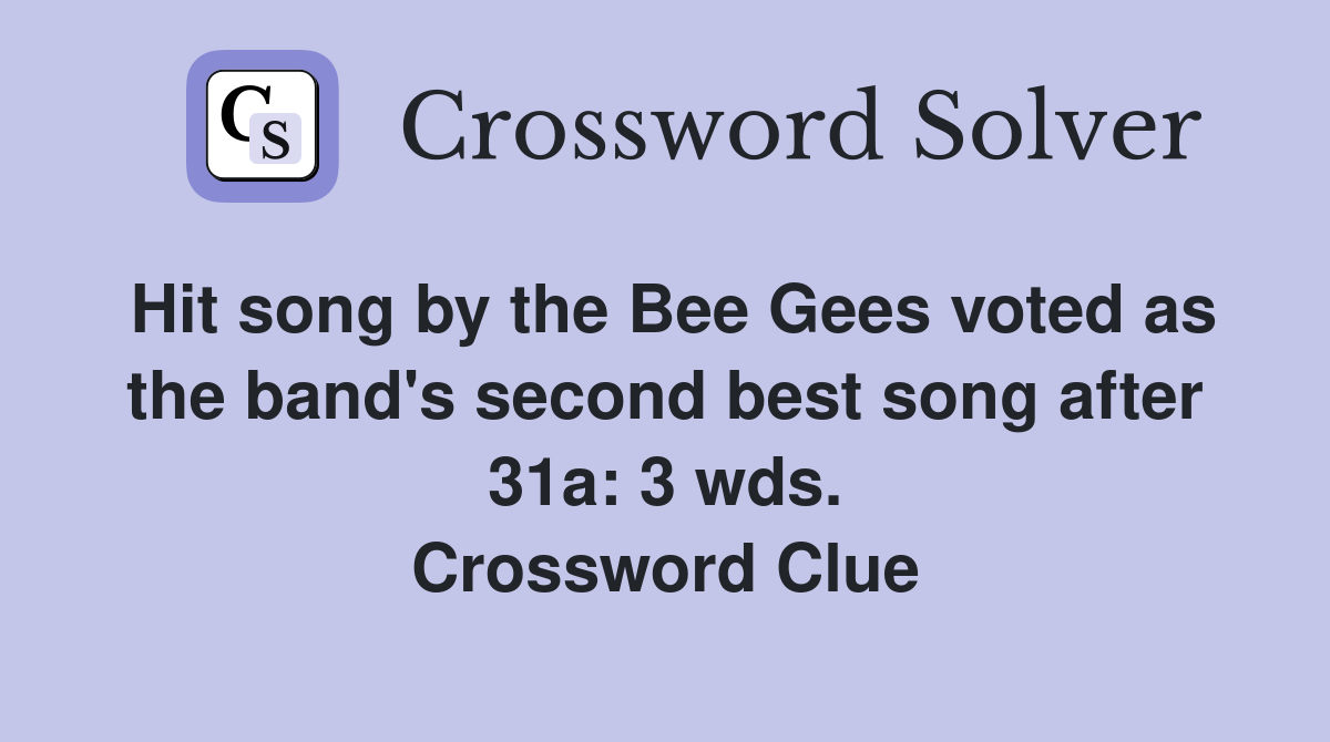 Hit song by the Bee Gees voted as the band's second best song after 31a: 3 wds. Crossword Clue