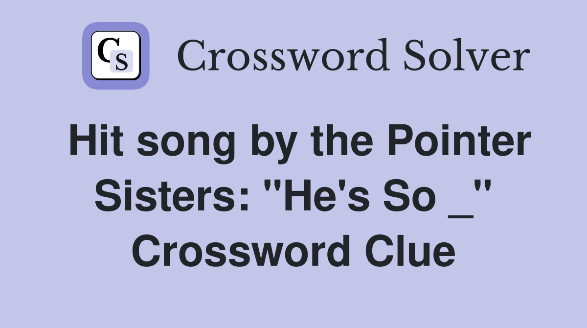 Hit song by the Pointer Sisters: "He's So _" Crossword Clue