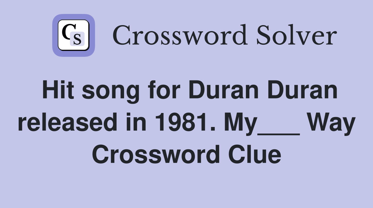 Hit song for Duran Duran released in 1981. My___ Way Crossword Clue
