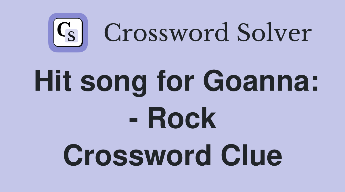 Hit song for Goanna: - Rock Crossword Clue