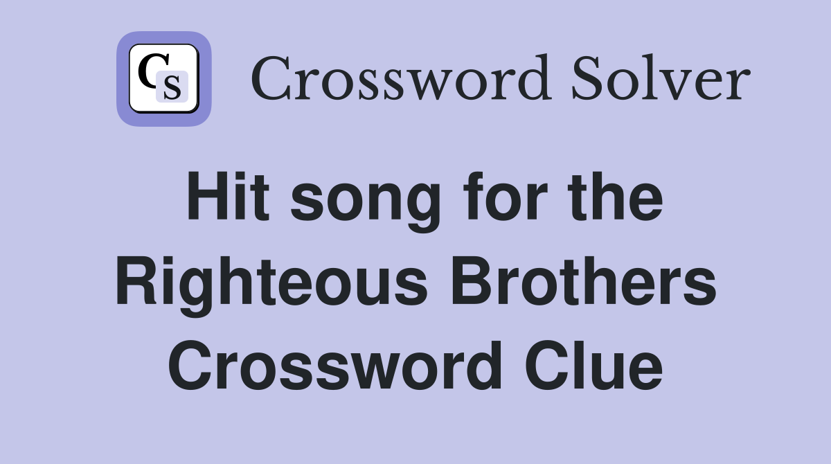 Hit song for the Righteous Brothers Crossword Clue