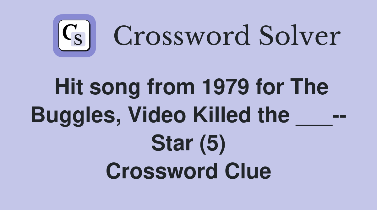 Hit song from 1979 for The Buggles, Video Killed the ___-- Star (5) Crossword Clue