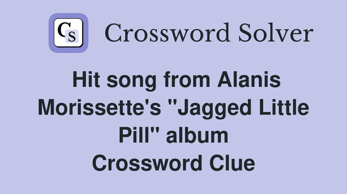 Hit song from Alanis Morissette's "Jagged Little Pill" album Crossword Clue