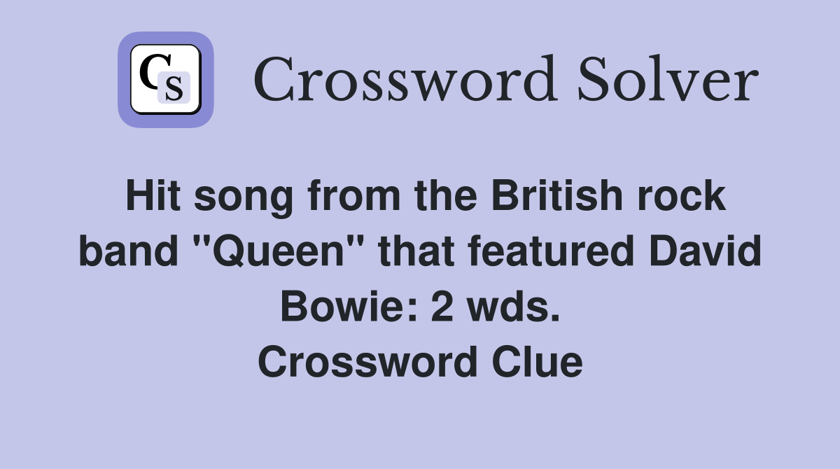 Hit song from the British rock band "Queen" that featured David Bowie: 2 wds. Crossword Clue
