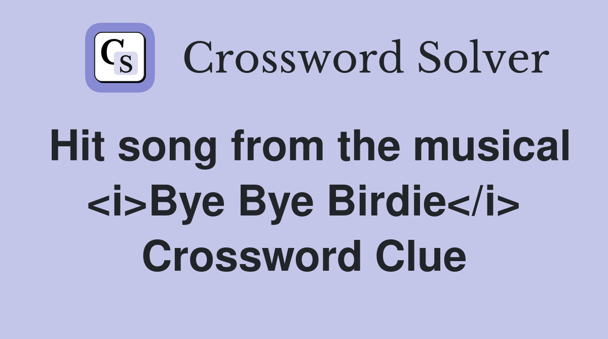 Hit song from the musical <i>Bye Bye Birdie</i> Crossword Clue