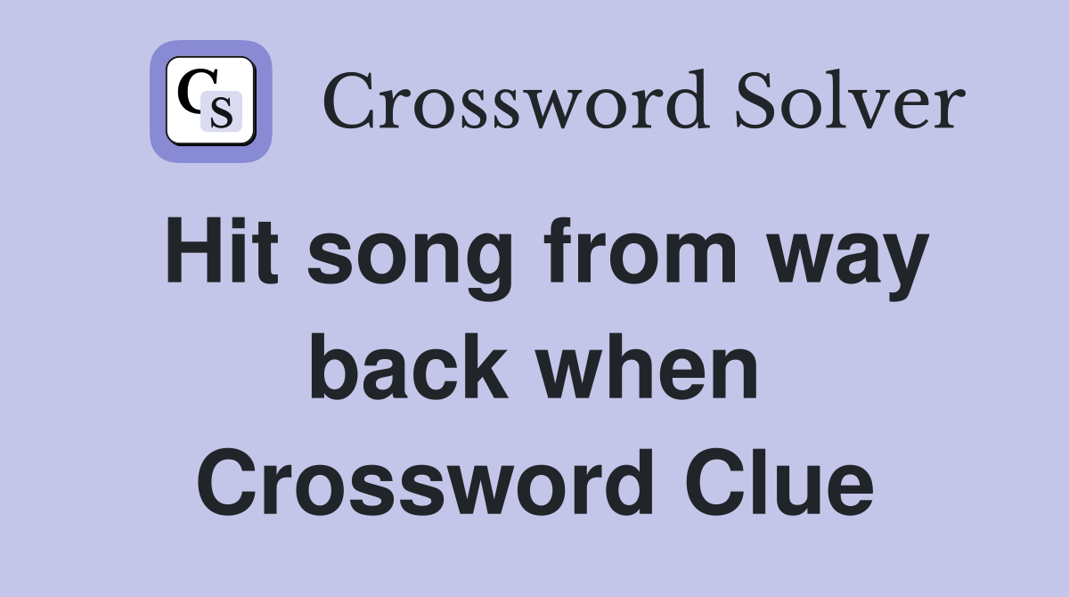 Hit song from way back when Crossword Clue