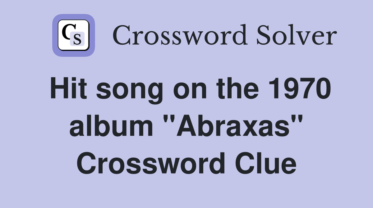 Hit song on the 1970 album "Abraxas" Crossword Clue