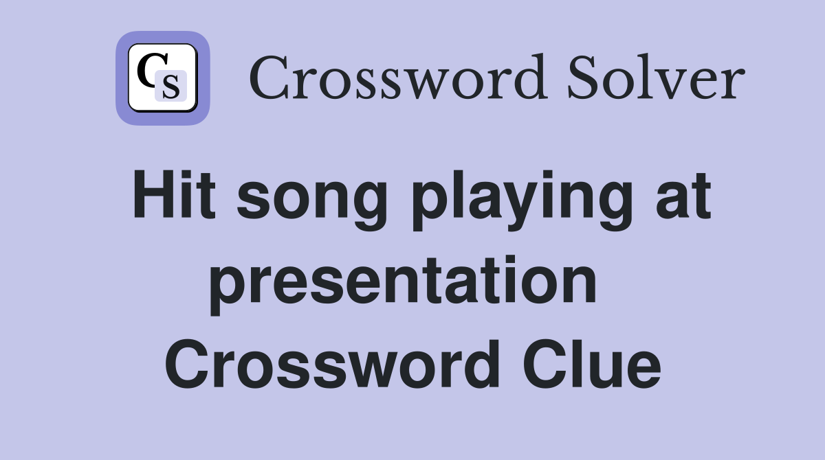 Hit song playing at presentation  Crossword Clue
