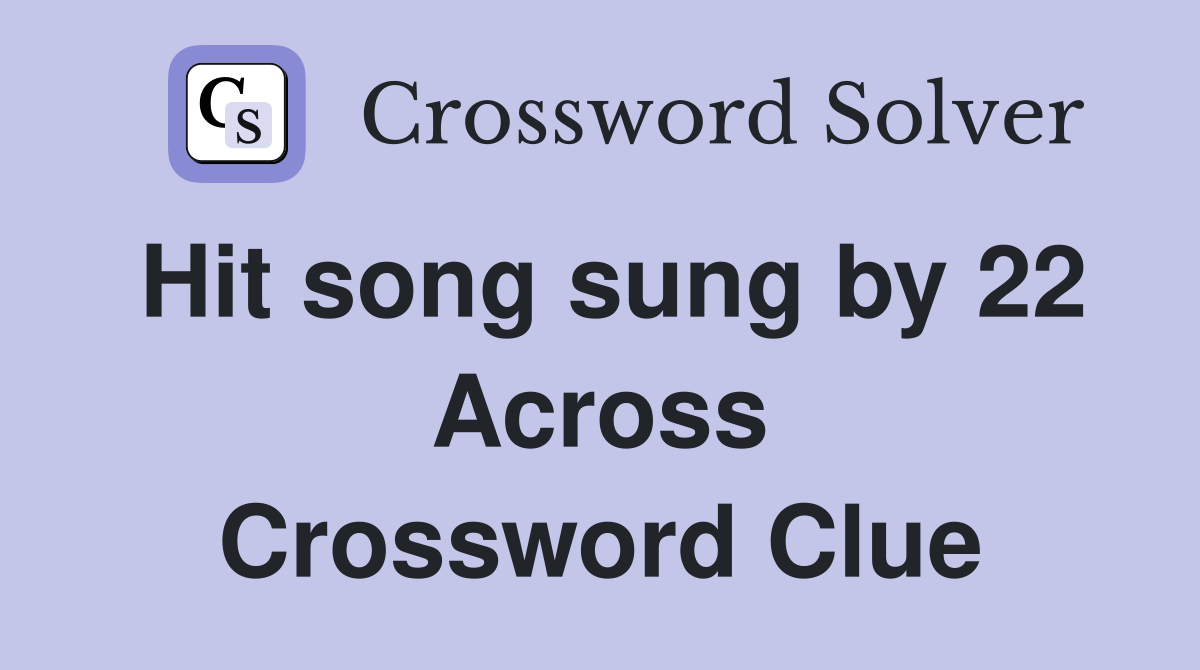 Hit song sung by 22 Across Crossword Clue