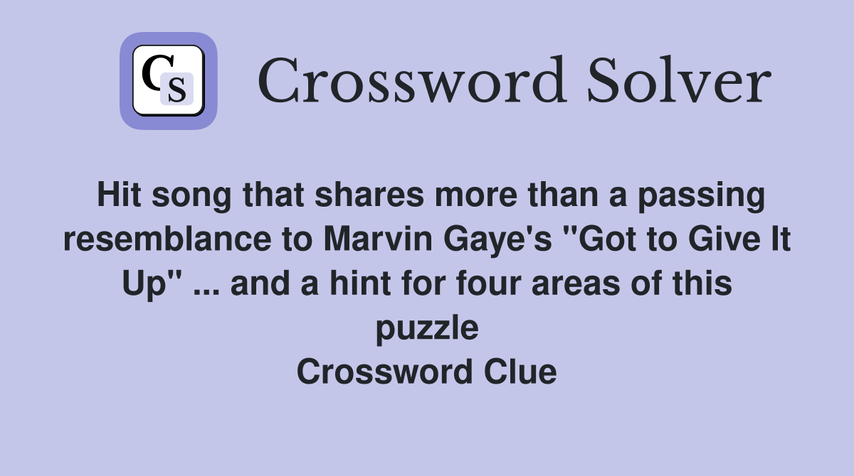 Hit song that shares more than a passing resemblance to Marvin Gaye's "Got to Give It Up" ... and a hint for four areas of this puzzle Crossword Clue