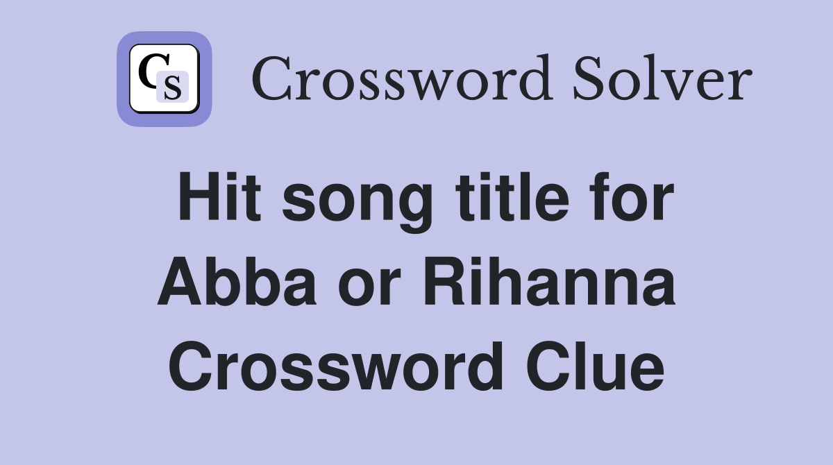 Hit song title for Abba or Rihanna Crossword Clue