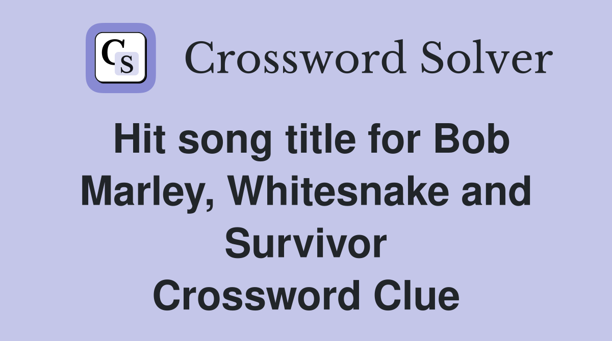Hit song title for Bob Marley, Whitesnake and Survivor Crossword Clue