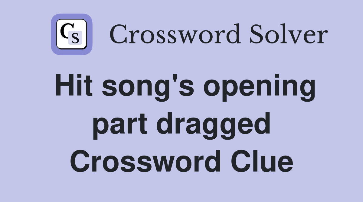 Hit song's opening part dragged Crossword Clue