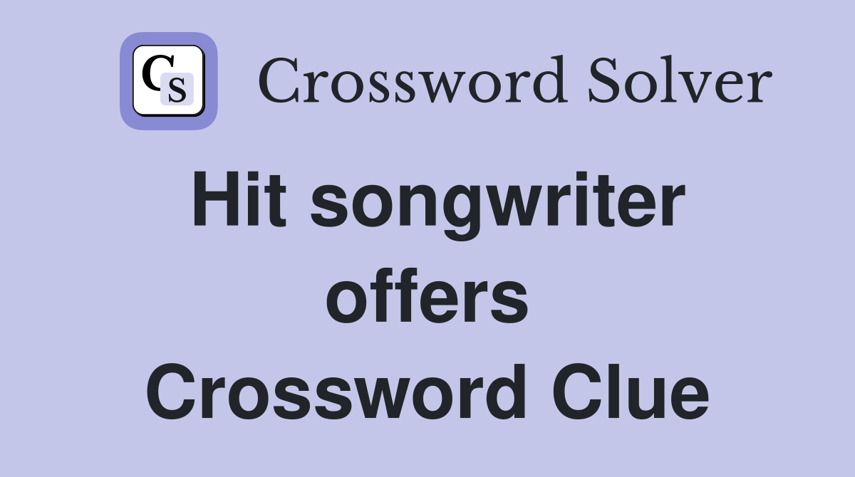Hit songwriter offers Crossword Clue