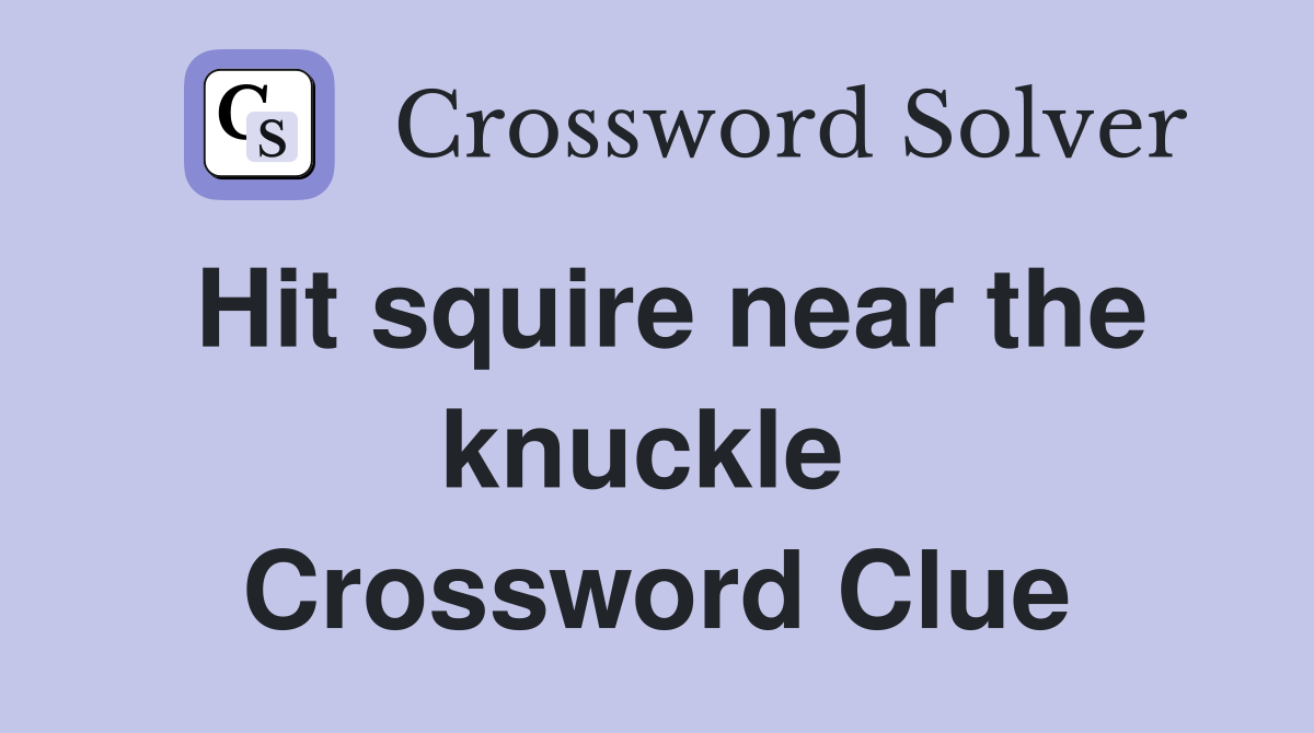 Hit squire near the knuckle  Crossword Clue