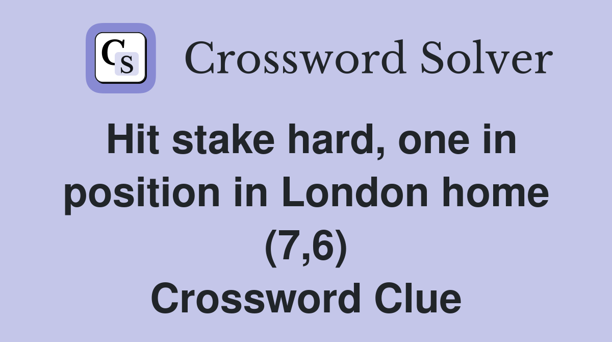 Hit stake hard, one in position in London home (7,6) Crossword Clue