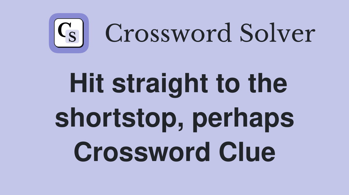 Hit straight to the shortstop, perhaps Crossword Clue